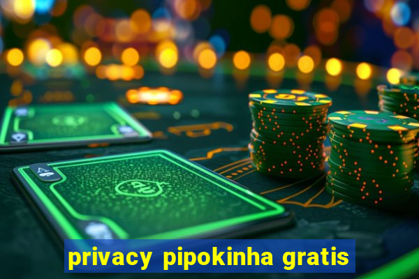 privacy pipokinha gratis